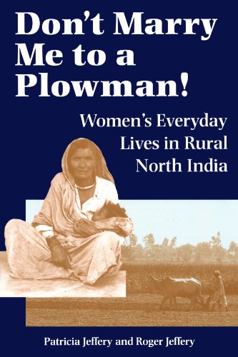 Don't Marry Me To A Plowman!: Women's Everyday Lives In Rural North India: Women's Everyday Lives in North India