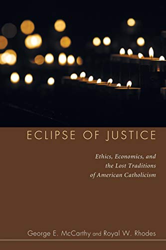 Eclipse of Justice: Ethics, Economics, and the Lost Traditions of American Catholicism