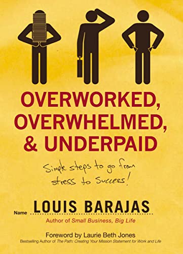OVERWORKED, OVERWHELMED AND UNDERPAID: Simple Steps to Go From Stress to Success