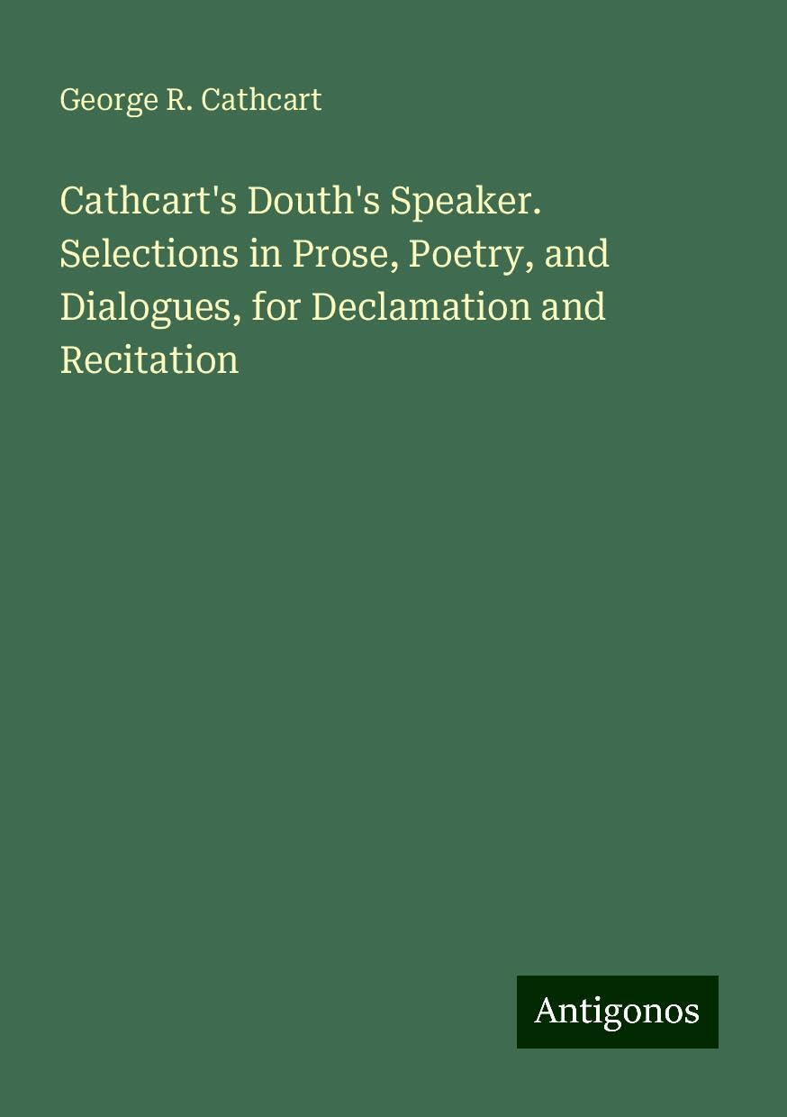 Cathcart's Douth's Speaker. Selections in Prose, Poetry, and Dialogues, for Declamation and Recitation