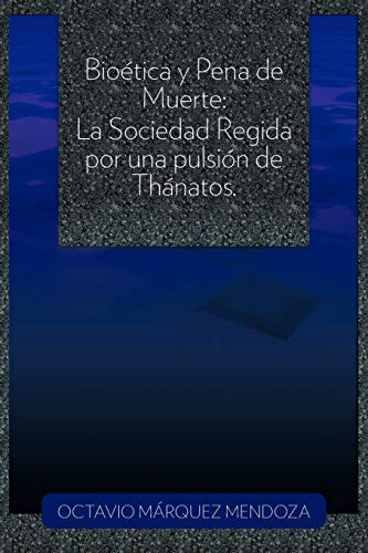Bioética y Pena de Muerte: La Sociedad Regida por una pulsión de Thánatos.: La Sociedad Regida Por Una Pulsion de Thanatos.