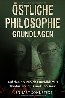 Östliche Philosophie - Grundlagen: Auf den Spuren des Buddhismus, Konfuzianismus und Taoismus