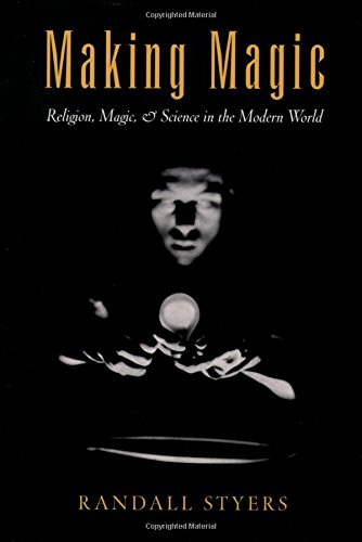 Making Magic: Religion, Magic, & Science in the Modern World: Religion, Magic, and Science in the Modern World (Reflection and Theory in the Study of Religion)