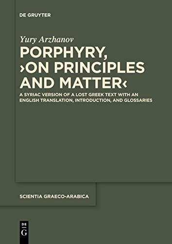 Porphyry, ›On Principles and Matter‹: A Syriac Version of a Lost Greek Text with an English Translation, Introduction, and Glossaries (Scientia Graeco-Arabica, 34)