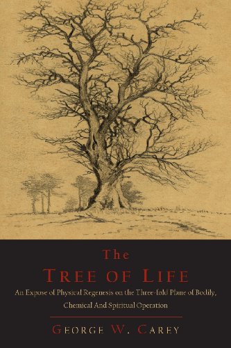 The Tree of Life: An Expose of Physical Regenesis on the Three-Fold Plane of Bodily, Chemical and Spiritual Operation
