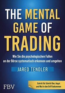 The Mental Game of Trading: Wie man die psychologischen Fallen an der Börse systematisch erkennt und umgeht