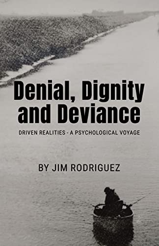 Denial, Dignity and Deviance: Driven Realities - A Psychological Voyage