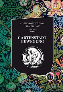 GARTENSTADTBEWEGUNG: Flugschriften, Essays, Vorträge und Zeichnungen aus dem Umkreis der Deutschen Gartenstadtgesellschaft