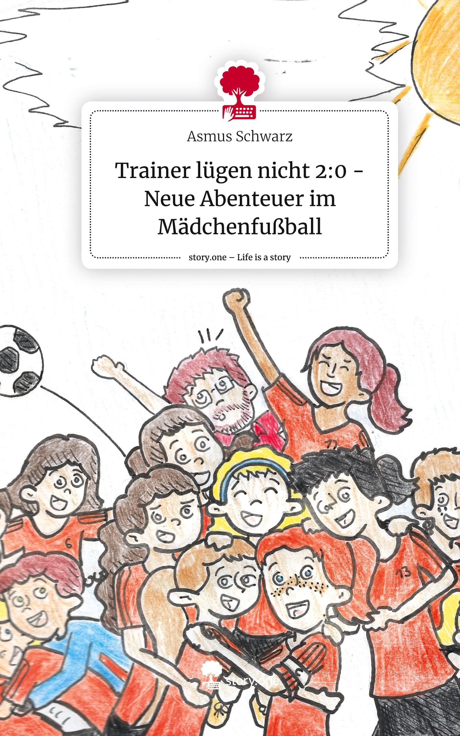Trainer lügen nicht 2:0 - Neue Abenteuer im Mädchenfußball. Life is a Story - story.one