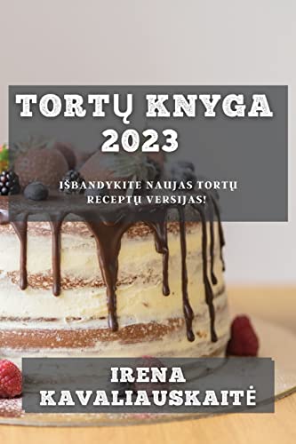 Tortų Knyga 2023: Isbandykite Naujas Tortų Receptų Versijas!