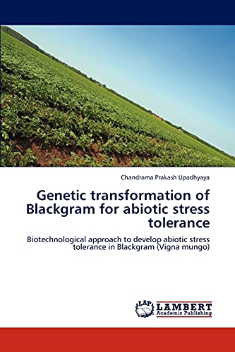 Genetic transformation of Blackgram for abiotic stress tolerance: Biotechnological approach to develop abiotic stress tolerance in Blackgram (Vigna mungo)