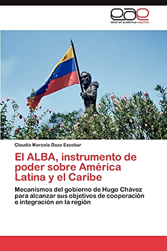 El ALBA, instrumento de poder sobre América Latina y el Caribe: Mecanismos del gobierno de Hugo Chávez para alcanzar sus objetivos de cooperación e integración en la región