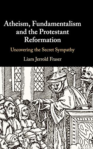 Atheism, Fundamentalism and the Protestant Reformation: Uncovering the Secret Sympathy