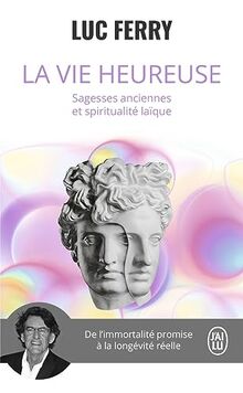 La vie heureuse : sagesses anciennes et spiritualité laïque