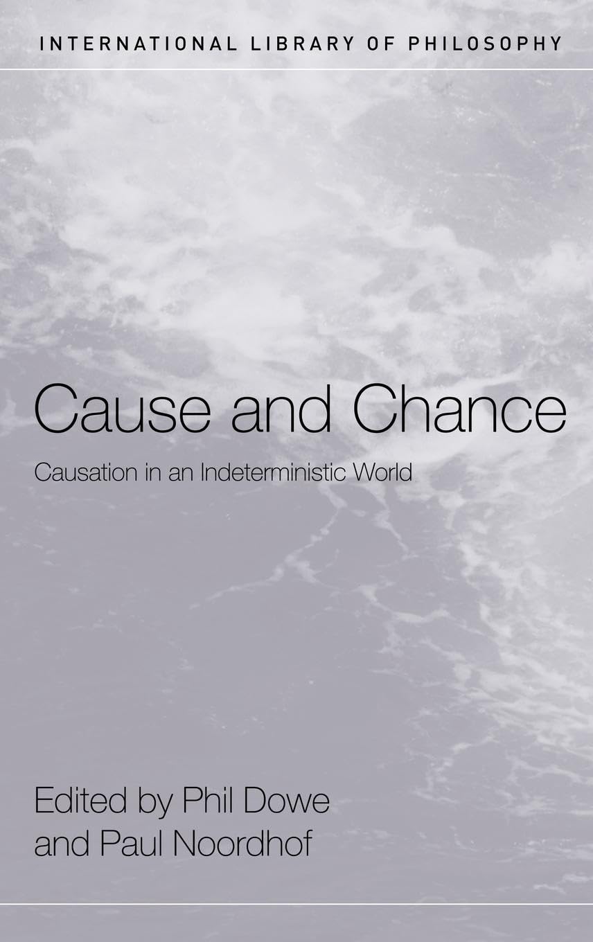 Cause and Chance: Causation in an Indeterministic World (International Library of Philosophy)