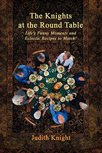 The Knights at the Round Table: Life's Funny Moments and Eclectic Recipes to Match!