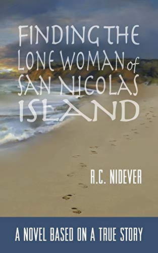 Finding the Lone Woman of San Nicolas Island: A Novel Based on a True Story
