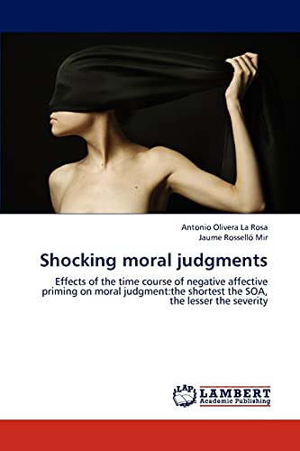 Shocking moral judgments: Effects of the time course of negative affective priming on moral judgment:the shortest the SOA, the lesser the severity