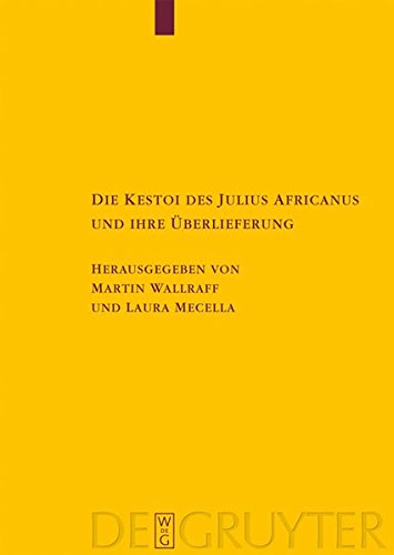 Die Kestoi des Julius Africanus und ihre Überlieferung (Texte und Untersuchungen zur Geschichte der altchristlichen Literatur, Band 165)