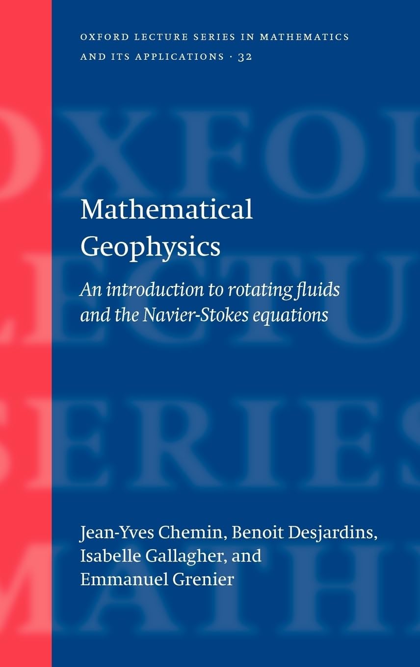 Mathematical Geophysics: An Introduction to Rotating Fluids and the Navier-Stokes Equations (Oxford Lecture Series in Mathematics and Its Applications, Band 32)