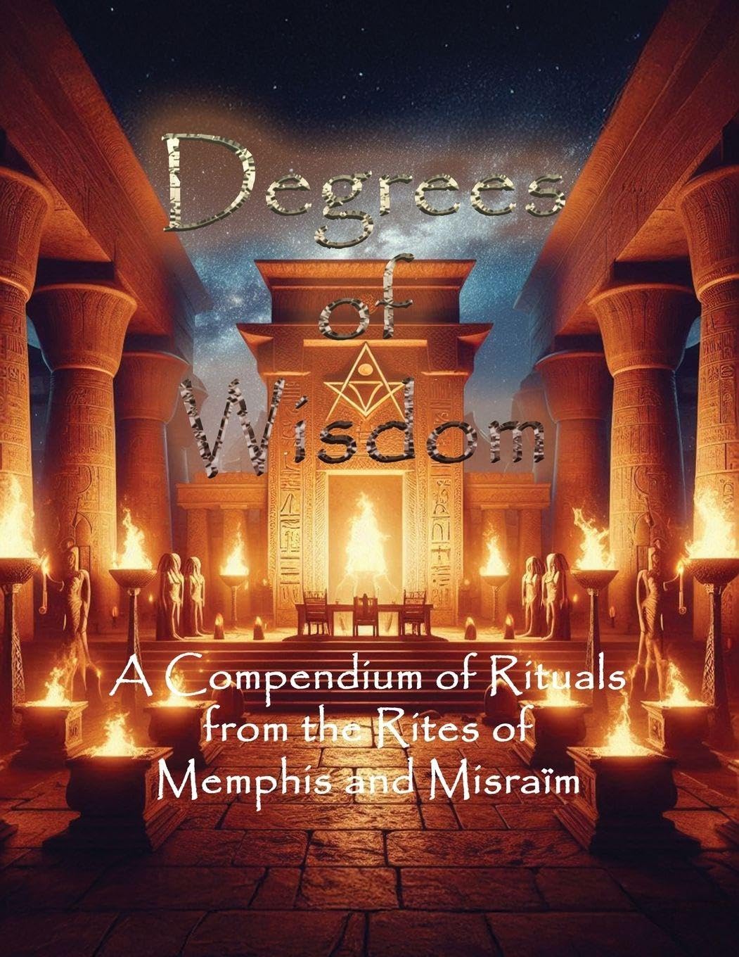 Degrees of Wisdom: A Compendium of Rituals from the Rites of Memphis and Misraïm