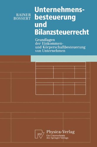 Unternehmensbesteuerung und Bilanzsteuerrecht. Grundlagen der Einkommen- und Körperschaftbesteuerung von Unternehmen (Physica-Lehrbuch)