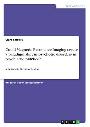 Could Magnetic Resonance Imaging create a paradigm shift in psychotic disorders in psychiatric practice?: A Systematic Literature Review