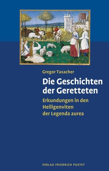 Die Geschichten der Geretteten: Heilige und Heiliges in der Legenda aurea