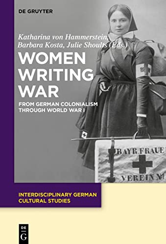 Women Writing War: From German Colonialism through World War I (Interdisciplinary German Cultural Studies, 24)