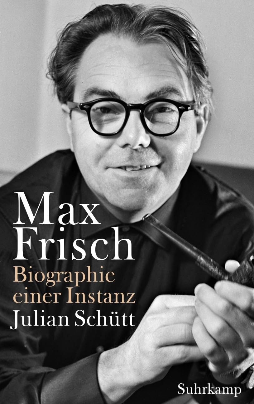 Schütt, Julian: Max Frisch - Biographie einer Instanz. 1955-1991 (Max-Frisch-Biographie 2)