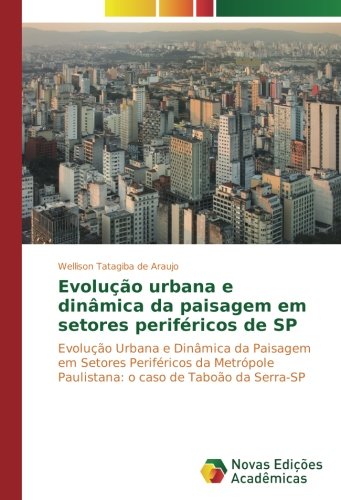 Evolução urbana e dinâmica da paisagem em setores periféricos de SP: Evolução Urbana e Dinâmica da Paisagem em Setores Periféricos da Metrópole Paulistana: o caso de Taboão da Serra-SP