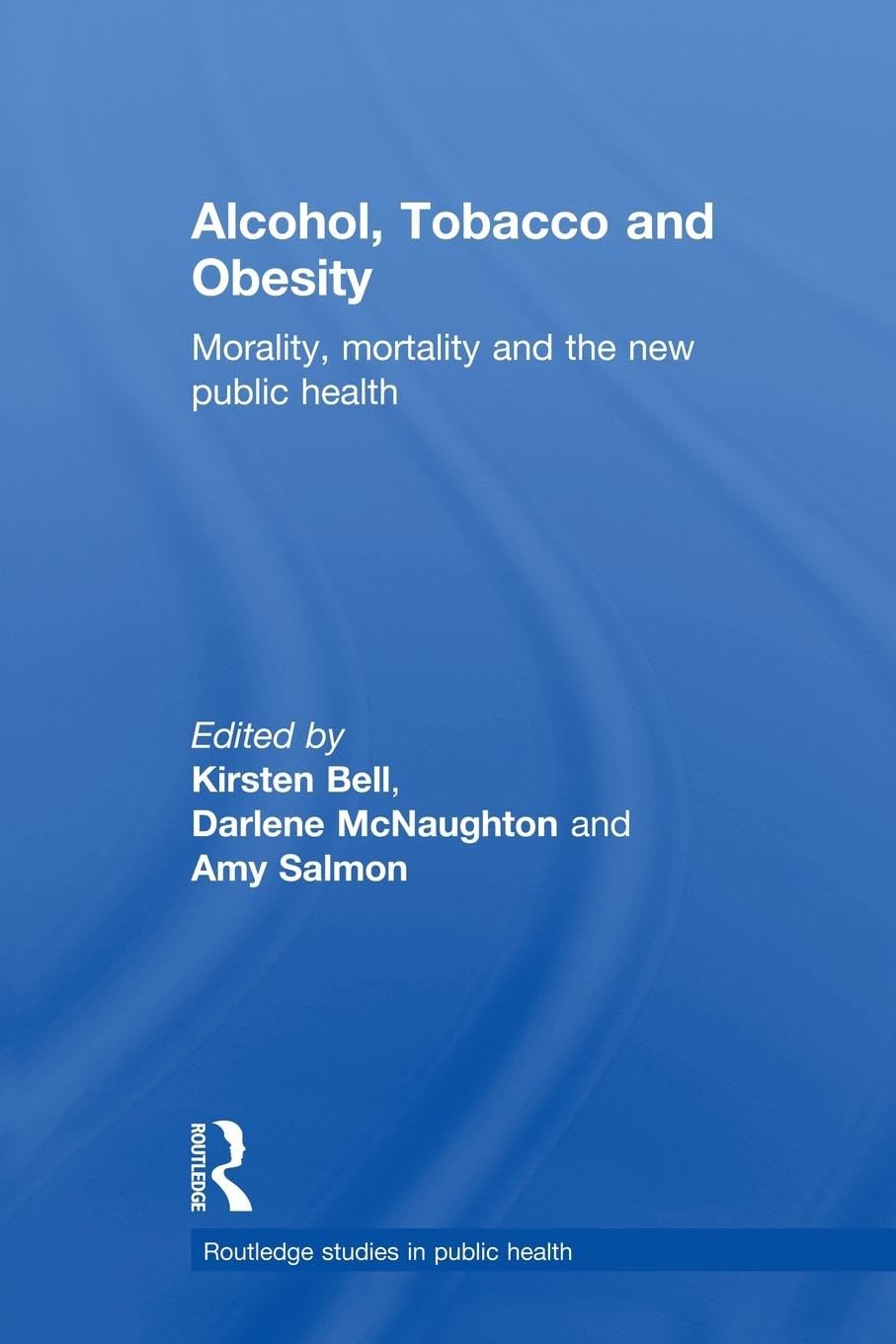 Alcohol, Tobacco and Obesity: Morality, Mortality and the New Public Health (Routledge Studies in Public Health)