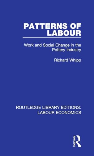 Patterns of Labour: Work and Social Change in the Pottery Industry (Routledge Library Editions: Labour Economics, 13, Band 13)