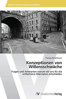 Konzeptionen von Willensschwäche: Fragen und Antworten warum wir uns für die schlechtere Alternative entscheiden