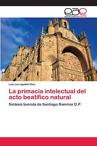 La primacía intelectual del acto beatífico natural: Síntesis tomista de Santiago Ramírez O.P.