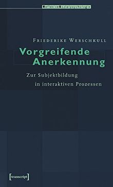 Vorgreifende Anerkennung: Zur Subjektbildung in interaktiven Prozessen (Reflexive Sozialpsychologie)