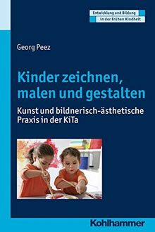 Kinder Zeichnen Malen Und Gestalten Kunst Und Bildnerisch Asthetische Praxis In Der Kita Entwicklung Und Bildung In Der Fruhen Kindheit Von Georg Peez