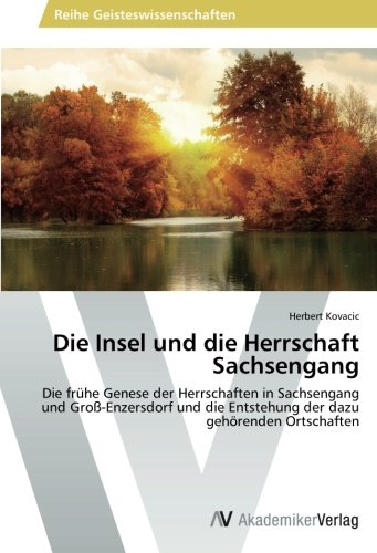 Die Insel und die Herrschaft Sachsengang: Die frühe Genese der Herrschaften in Sachsengang und Groß-Enzersdorf und die Entstehung der dazu gehörenden Ortschaften