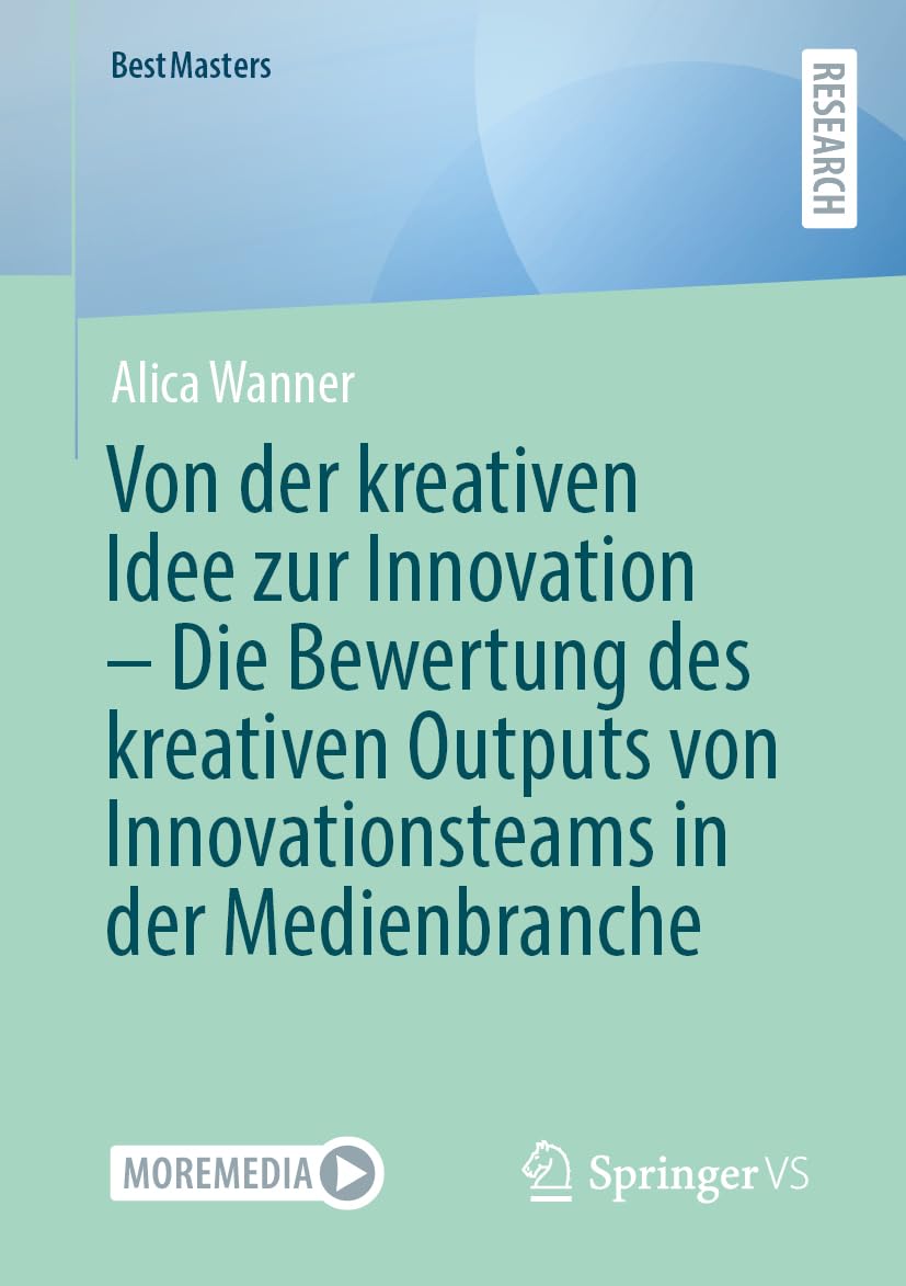 Von der kreativen Idee zur Innovation: Die Bewertung des kreativen Outputs von Innovationsteams in der Medienbranche (BestMasters)