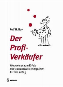 Der Profi-Verkäufer: Wegweiser zum Erfolg mit 100 Motivationsimpulsen für den Alltag