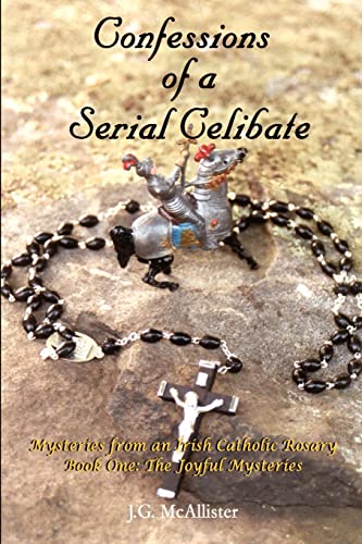 Confessions of a Serial Celibate: Mysteries from an Irish Catholic Rosary Book One: The Joyful Mysteries (Mysteries from an Irish Catholic Rosary, Book 1)