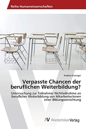 Verpasste Chancen der beruflichen Weiterbildung?: Untersuchung zur Teilnahme/ Nichtteilnahme an beruflicher Weiterbildung von Mitarbeiter/innen einer Bildungseinrichtung