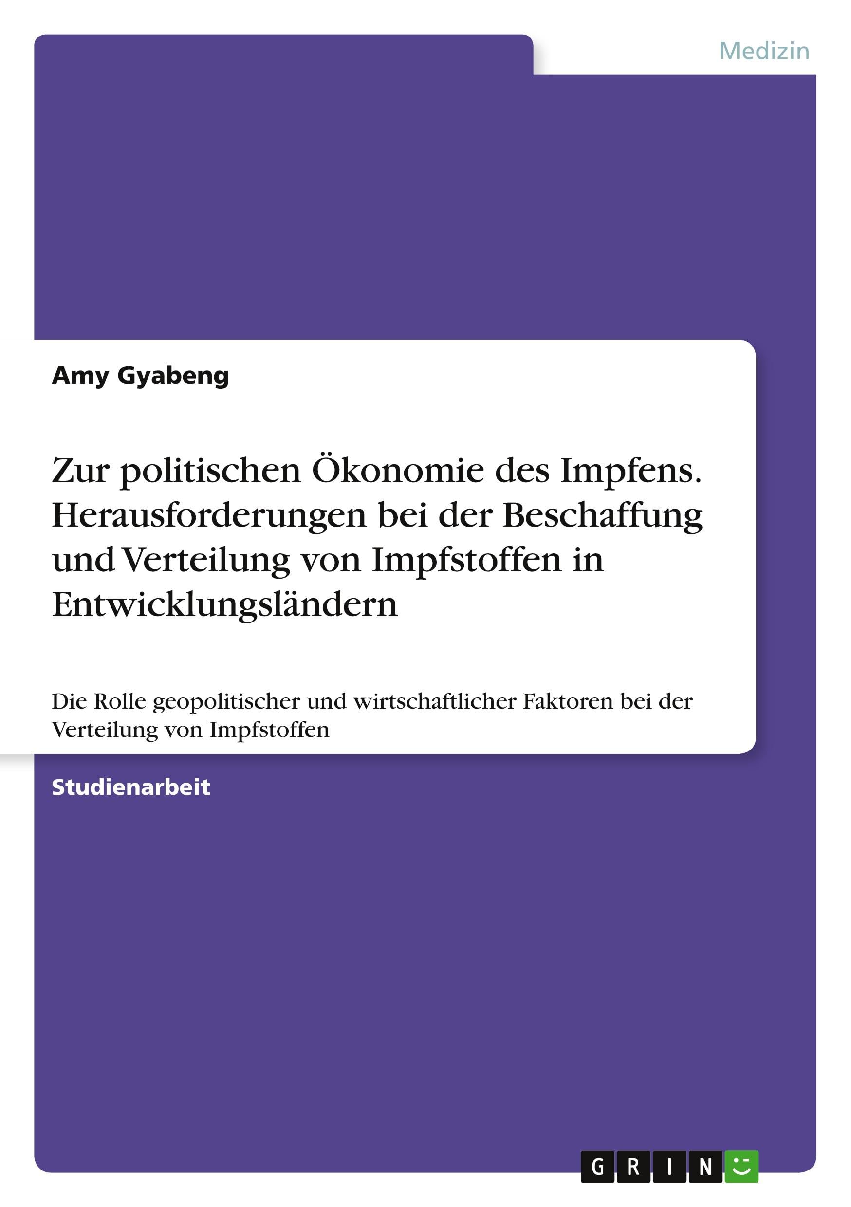 Zur politischen Ökonomie des Impfens. Herausforderungen bei der Beschaffung und Verteilung von Impfstoffen in Entwicklungsländern: Die Rolle ... Faktoren bei der Verteilung von Impfstoffen