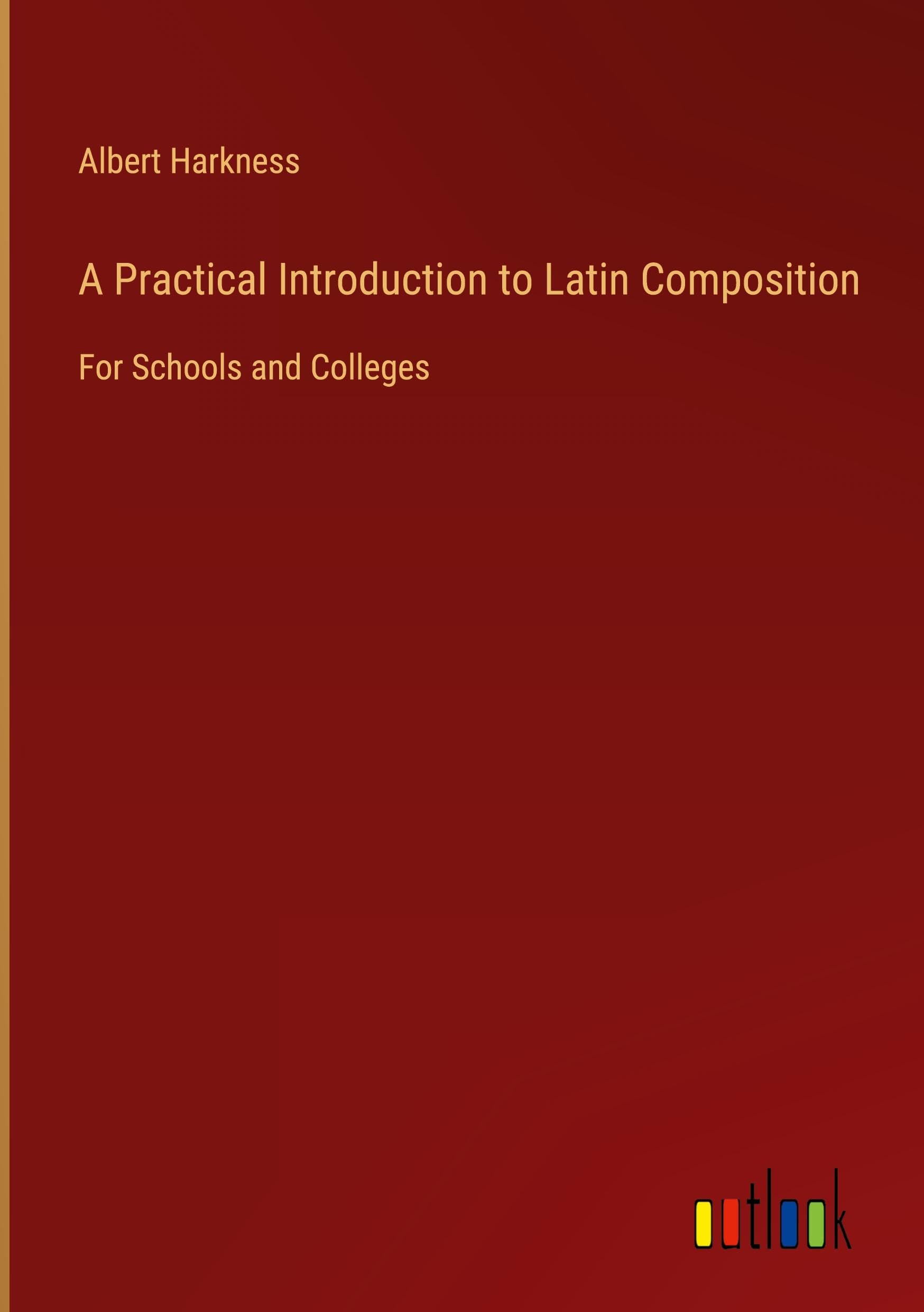 A Practical Introduction to Latin Composition: For Schools and Colleges