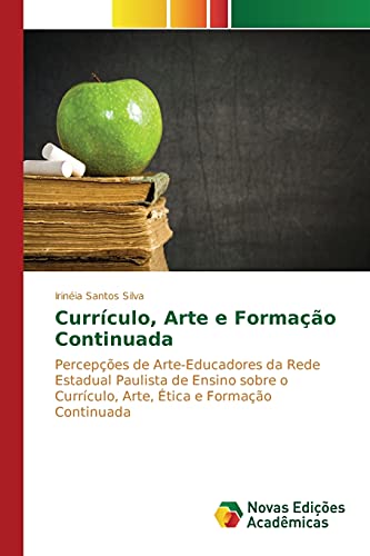 Currículo, Arte e Formação Continuada: Percepções de Arte-Educadores da Rede Estadual Paulista de Ensino sobre o Currículo, Arte, Ética e Formação Continuada