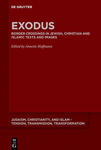 Exodus: Border Crossing in Jewish, Christian and Islamic Texts and Images (Judaism, Christianity, and Islam – Tension, Transmission, Transformation, 11)