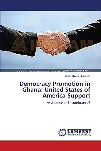 Democracy Promotion in Ghana: United States of America Support: Assistance or Encumbrance?