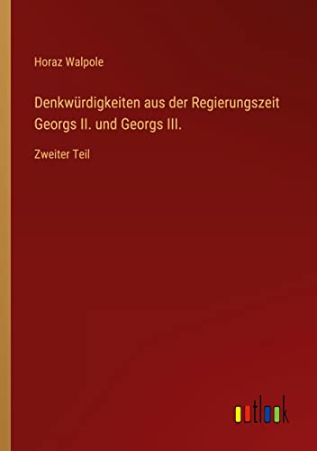 Denkwürdigkeiten aus der Regierungszeit Georgs II. und Georgs III.: Zweiter Teil
