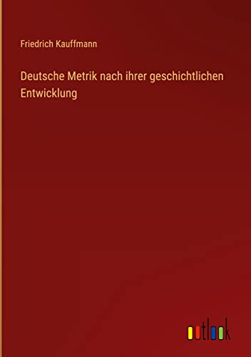 Deutsche Metrik nach ihrer geschichtlichen Entwicklung