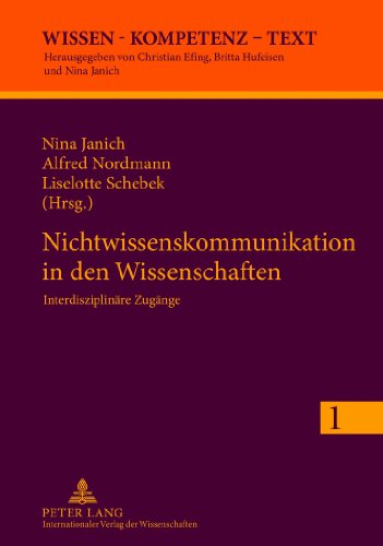 Nichtwissenskommunikation in den Wissenschaften: Interdisziplinäre Zugänge (Wissen - Kompetenz - Text)